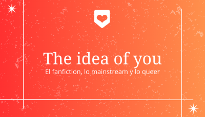 Lee más sobre el artículo “The idea of you”, lo mainstream, el fanfiction, y lo queer